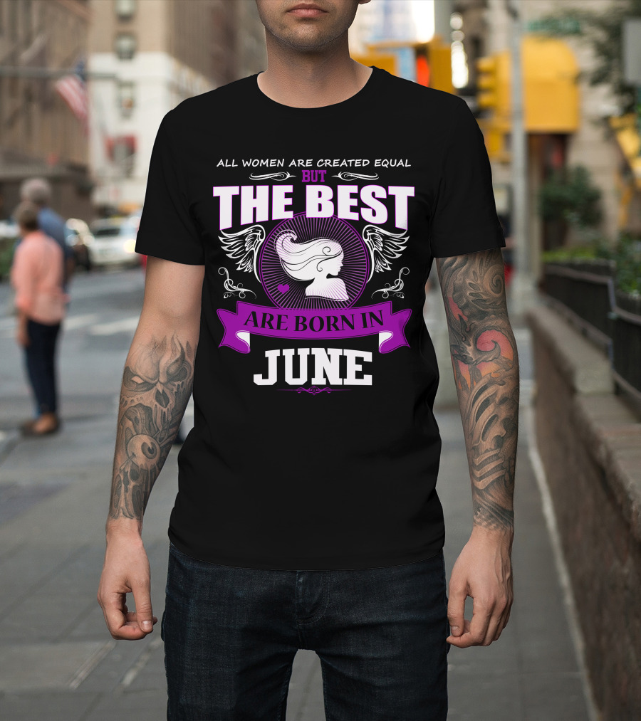 All Women Are Created Equal But The Best Are Born in June T-Shirt
