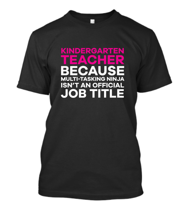 Kindergarten Teacher Because Multi-Tasking Ninja Isn't An Official Job Title T-Shirt